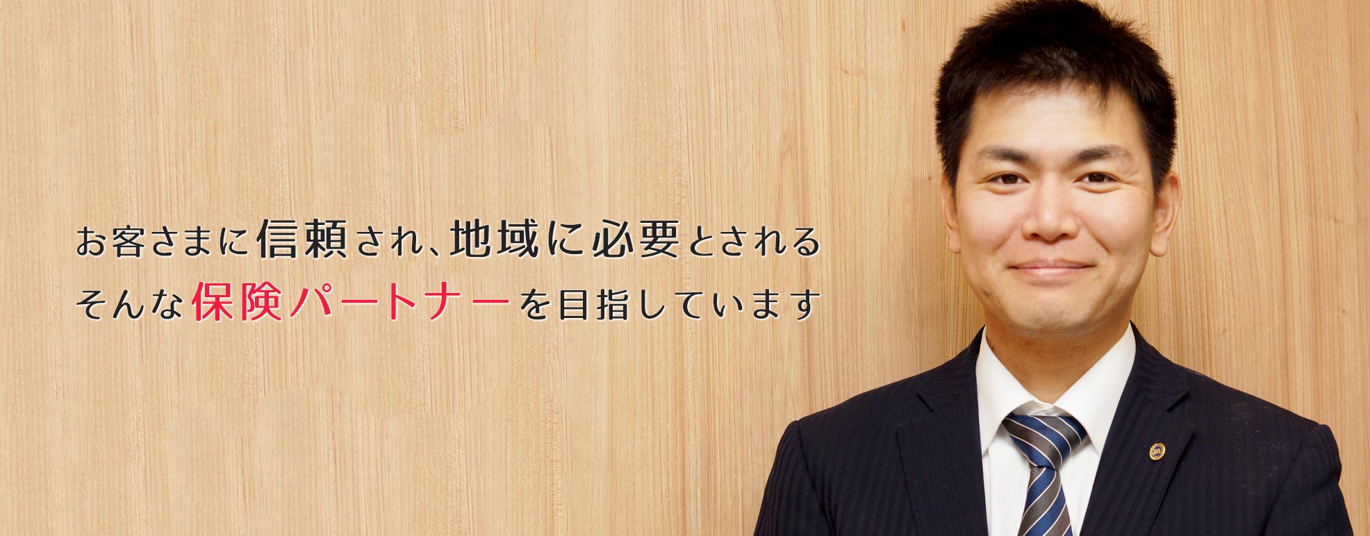 お客さまに信頼され、地域に必要とされる。そんな保険パートナーを目指しています