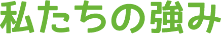 私たちの強み